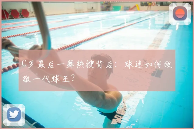 C罗最后一舞热搜背后：球迷如何致敬一代球王？