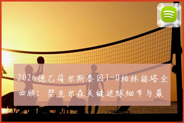 2026德乙荷尔斯泰因1-0柏林赫塔全回顾：瑟克尔森关键进球细节与最新积分榜影响分析